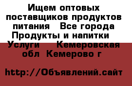 Ищем оптовых поставщиков продуктов питания - Все города Продукты и напитки » Услуги   . Кемеровская обл.,Кемерово г.